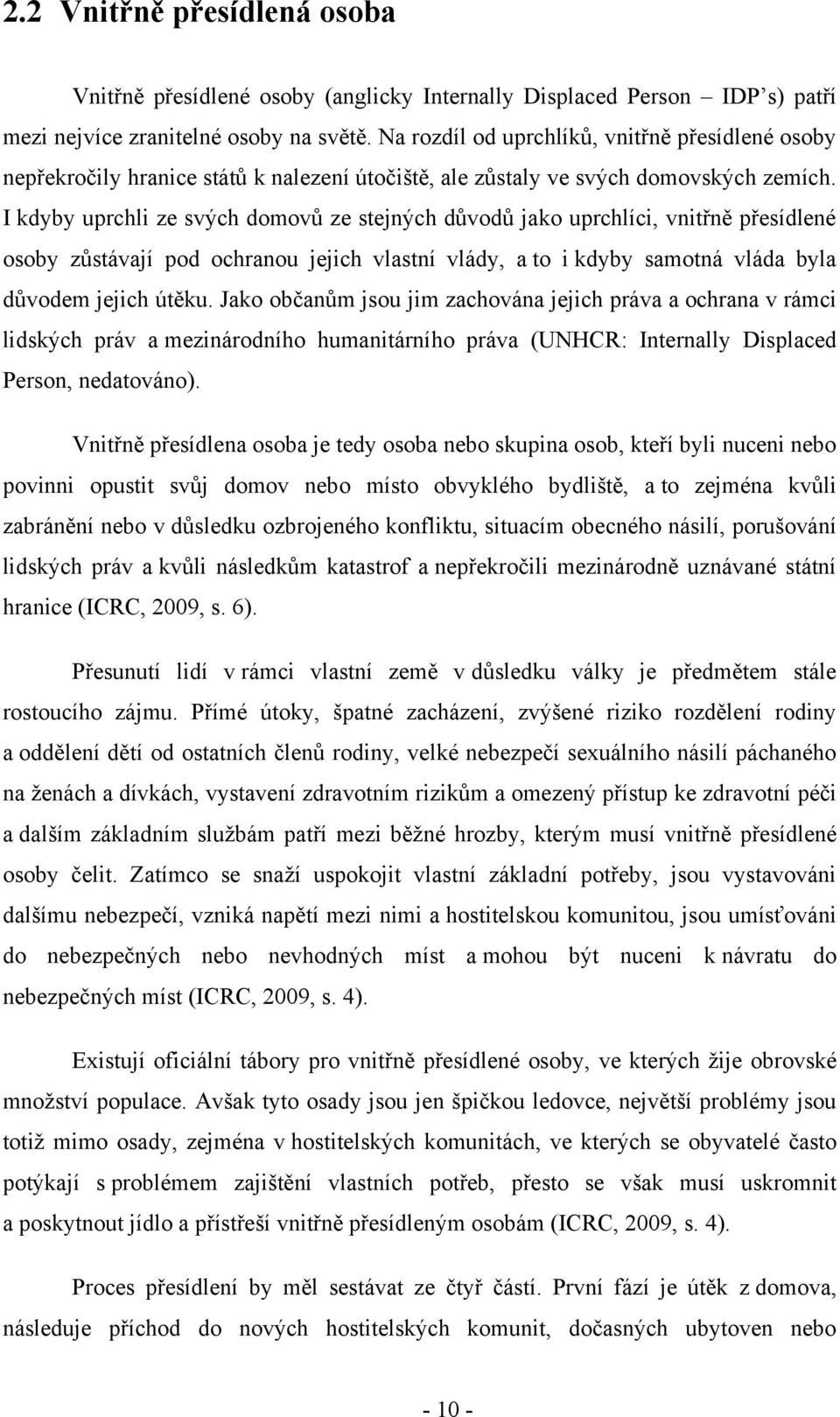 I kdyby uprchli ze svých domovů ze stejných důvodů jako uprchlíci, vnitřně přesídlené osoby zůstávají pod ochranou jejich vlastní vlády, a to i kdyby samotná vláda byla důvodem jejich útěku.