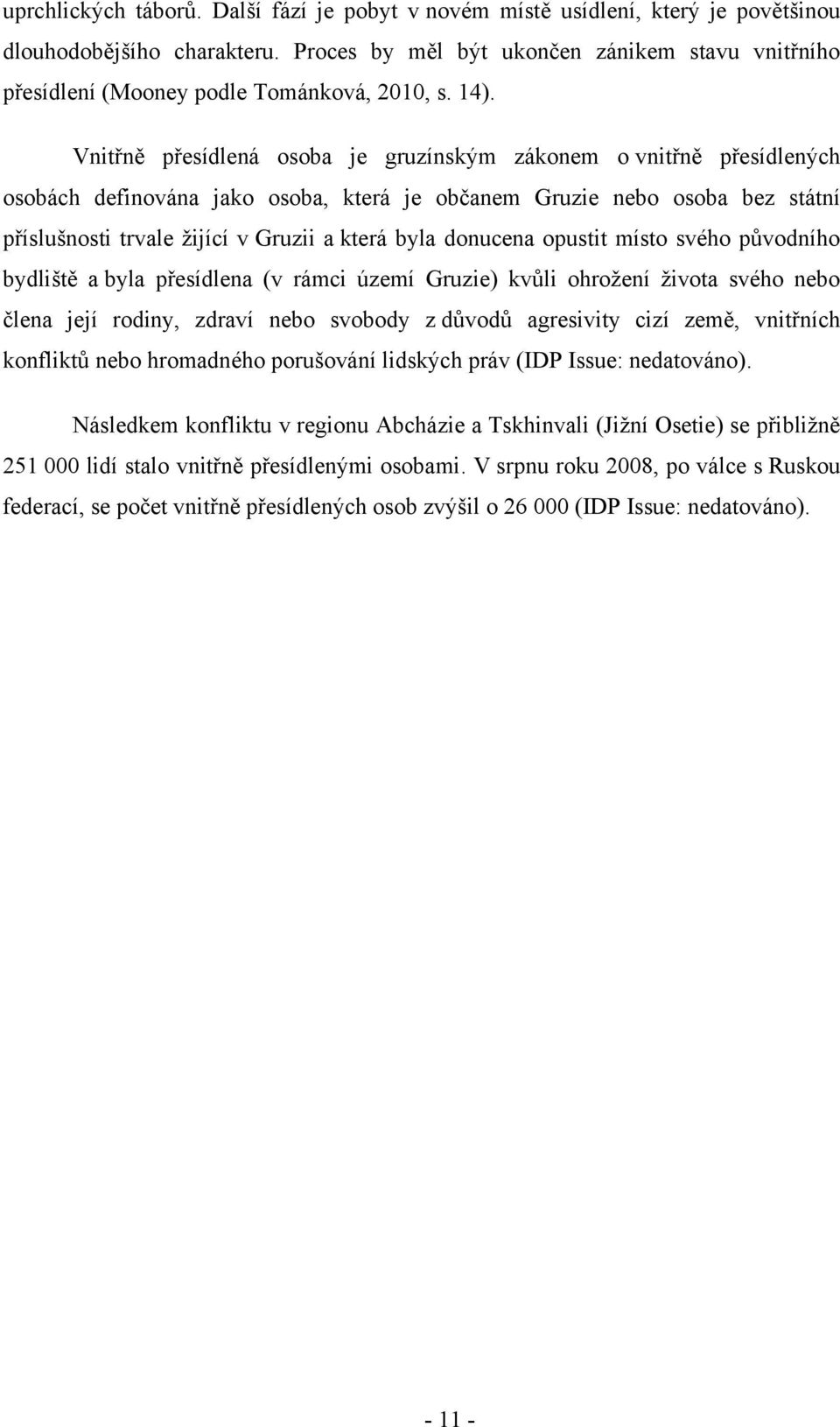 Vnitřně přesídlená osoba je gruzínským zákonem o vnitřně přesídlených osobách definována jako osoba, která je občanem Gruzie nebo osoba bez státní příslušnosti trvale ţijící v Gruzii a která byla