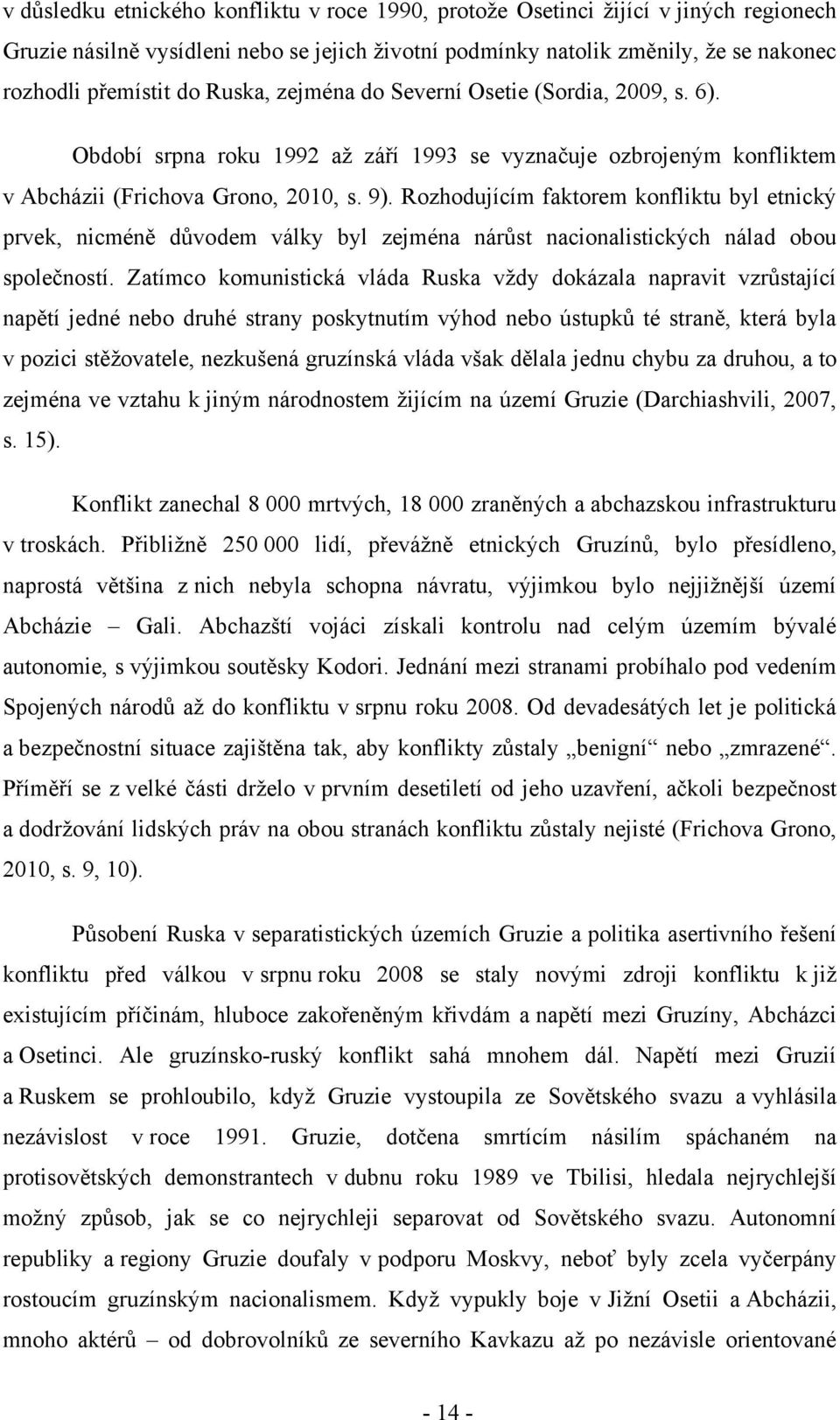 Rozhodujícím faktorem konfliktu byl etnický prvek, nicméně důvodem války byl zejména nárůst nacionalistických nálad obou společností.