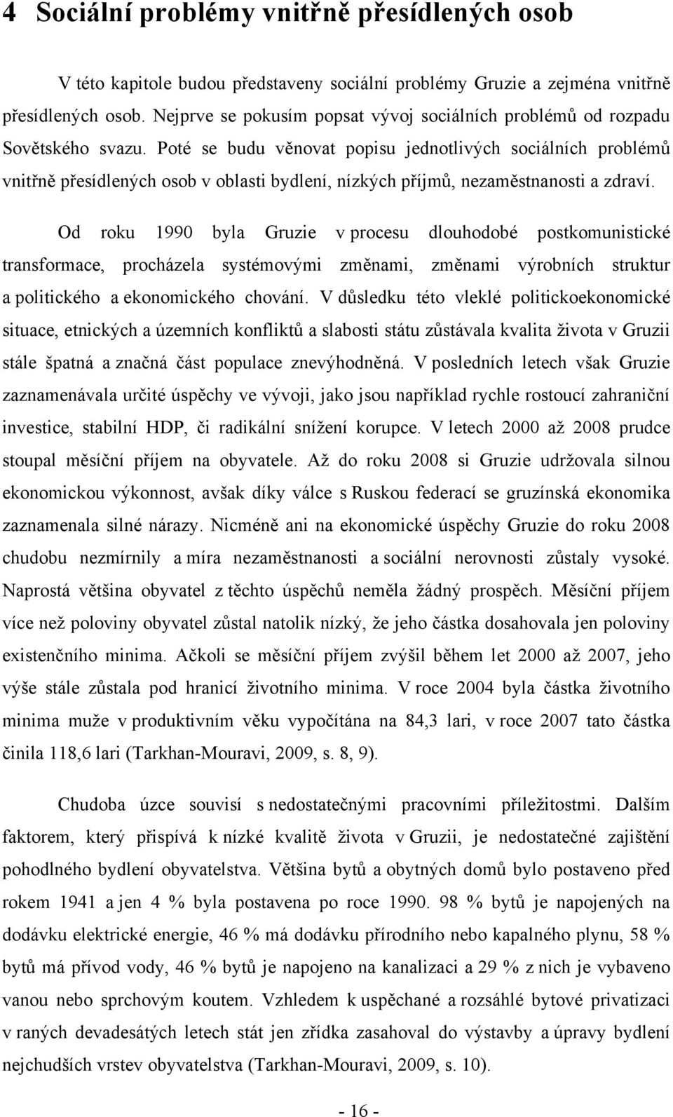 Poté se budu věnovat popisu jednotlivých sociálních problémů vnitřně přesídlených osob v oblasti bydlení, nízkých příjmů, nezaměstnanosti a zdraví.