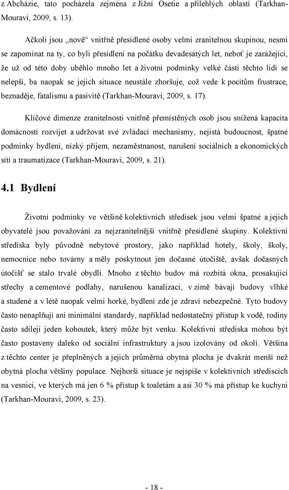 let a ţivotní podmínky velké části těchto lidí se nelepší, ba naopak se jejich situace neustále zhoršuje, coţ vede k pocitům frustrace, beznaděje, fatalismu a pasivitě (Tarkhan-Mouravi, 2009, s. 17).