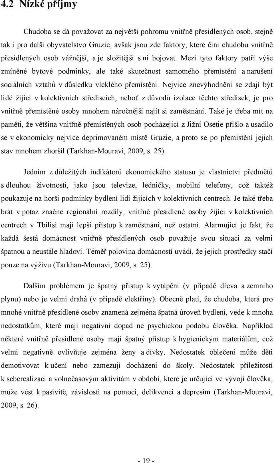 Nejvíce znevýhodnění se zdají být lidé ţijící v kolektivních střediscích, neboť z důvodů izolace těchto středisek, je pro vnitřně přemístěné osoby mnohem náročnější najít si zaměstnání.