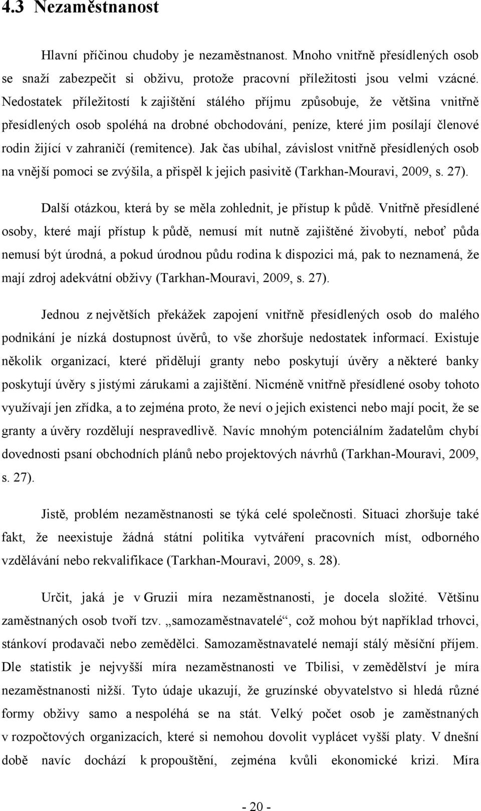 (remitence). Jak čas ubíhal, závislost vnitřně přesídlených osob na vnější pomoci se zvýšila, a přispěl k jejich pasivitě (Tarkhan-Mouravi, 2009, s. 27).