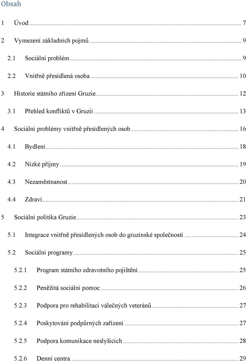 .. 21 5 Sociální politika Gruzie... 23 5.1 Integrace vnitřně přesídlených osob do gruzínské společnosti... 24 5.2 Sociální programy... 25 5.2.1 Program státního zdravotního pojištění.