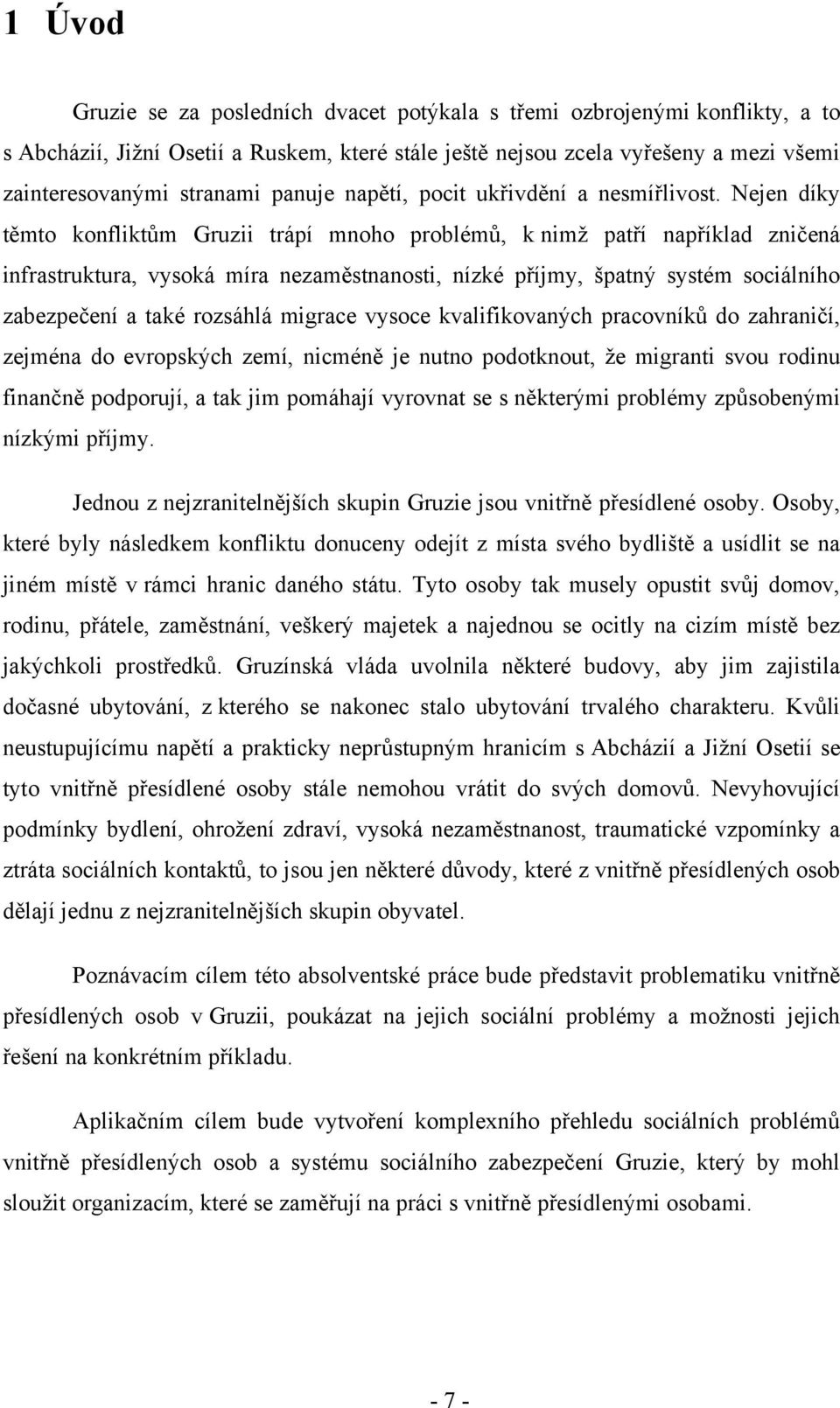 Nejen díky těmto konfliktům Gruzii trápí mnoho problémů, k nimţ patří například zničená infrastruktura, vysoká míra nezaměstnanosti, nízké příjmy, špatný systém sociálního zabezpečení a také rozsáhlá