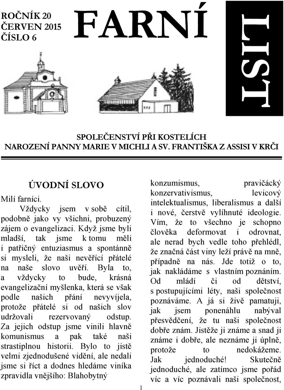 Když jsme byli mladší, tak jsme k tomu měli i patřičný entuziasmus a spontánně si mysleli, že naši nevěřící přátelé na naše slovo uvěří.