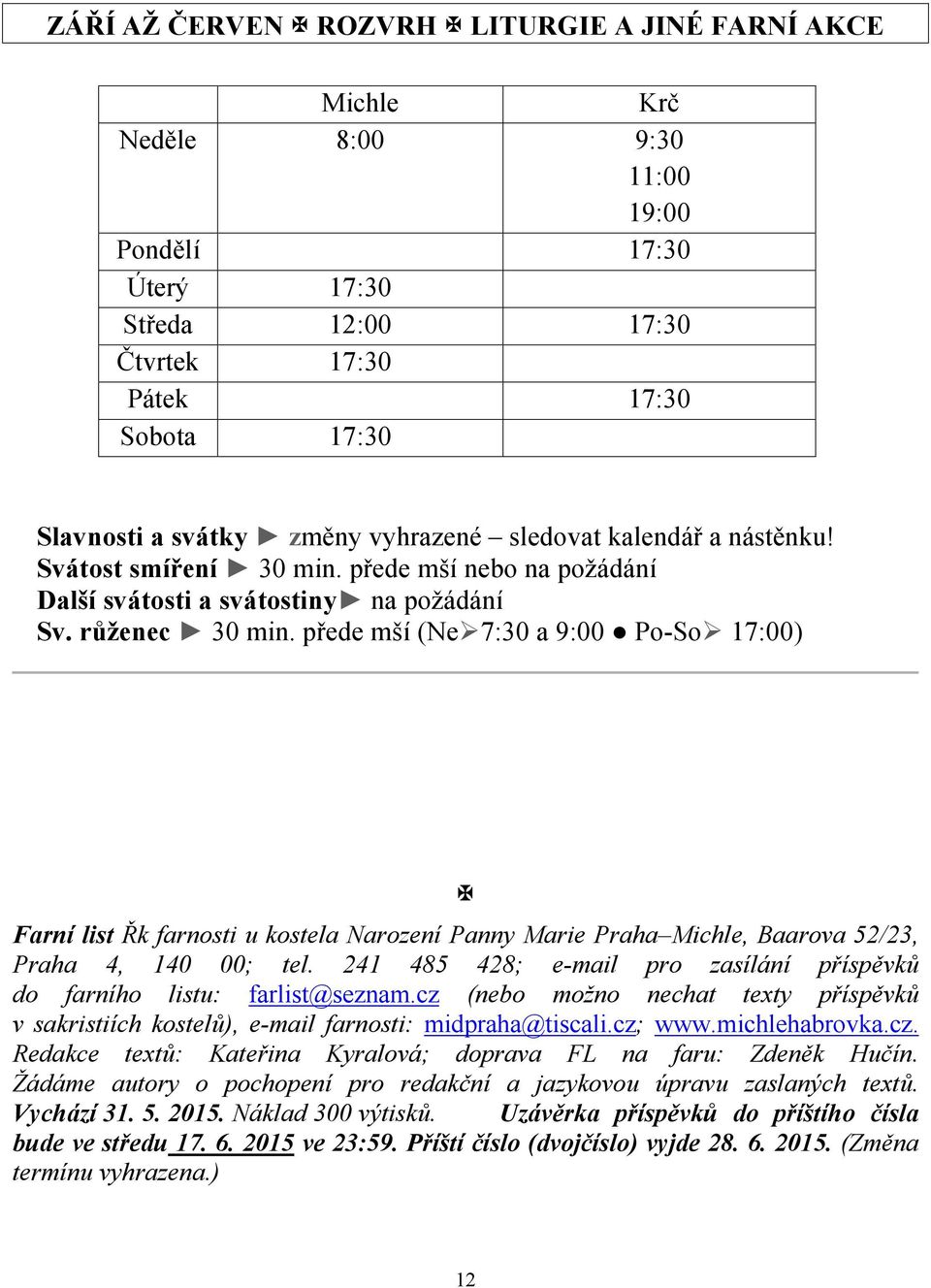 přede mší (Ne 7:30 a 9:00 Po-So 17:00) Farní list Řk farnosti u kostela Narození Panny Marie Praha Michle, Baarova 52/23, Praha 4, 140 00; tel.