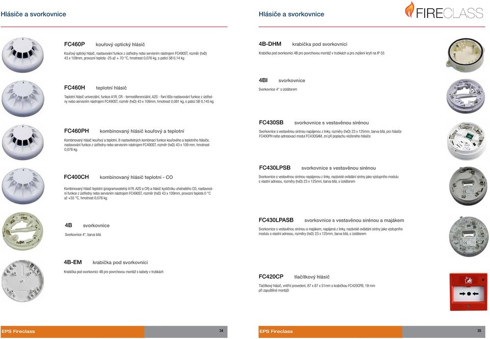 teplotní hlásič Teplotní hlásič univerzální, funkce A1R, CR - termodiferenciální, A2S - fixní 60o nastavování funkce z ústředny nebo servisním nástrojem FC490ST, rozměr (hxd) 43 x 109mm, hmotnost