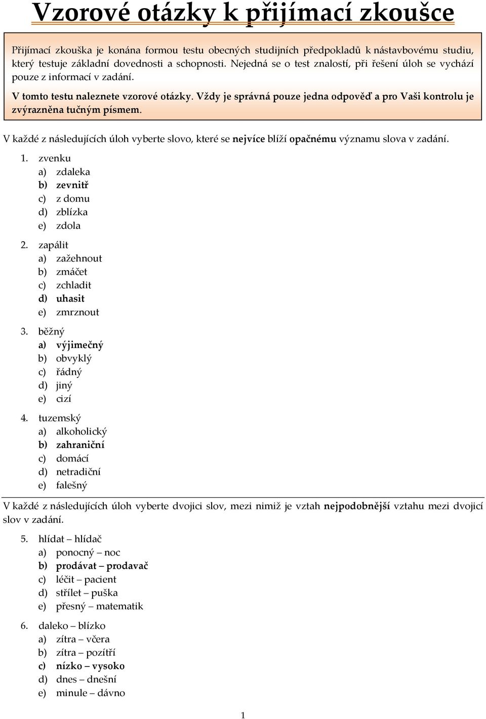 Vždy je správná pouze jedna odpověď a pro Vaši kontrolu je zvýrazněna tučným písmem. V každé z následujících úloh vyberte slovo, které se nejvíce blíží opačnému významu slova v zadání. 1.