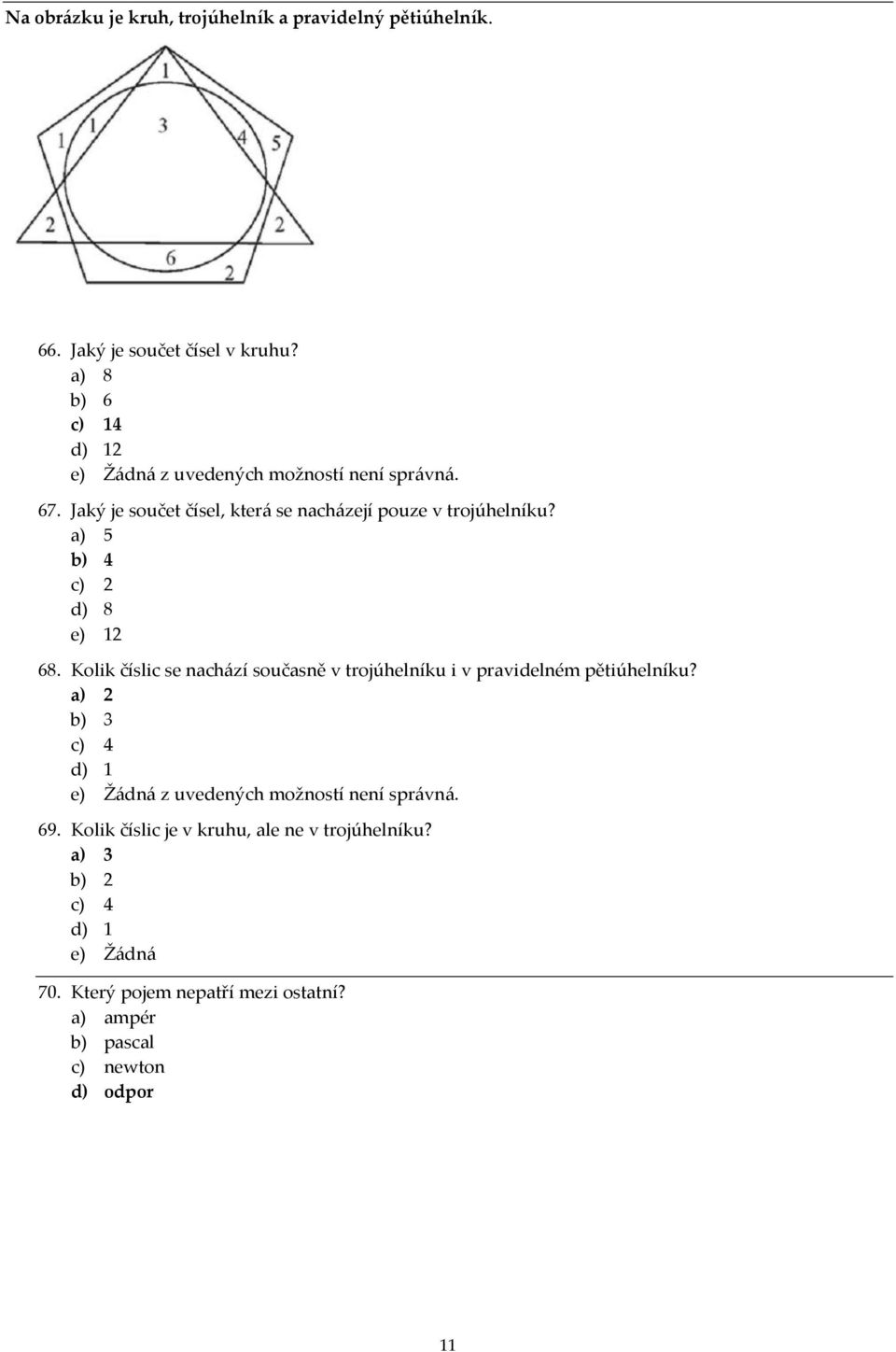 a) 5 b) 4 c) 2 d) 8 e) 12 68. Kolik číslic se nachází současně v trojúhelníku i v pravidelném pětiúhelníku?