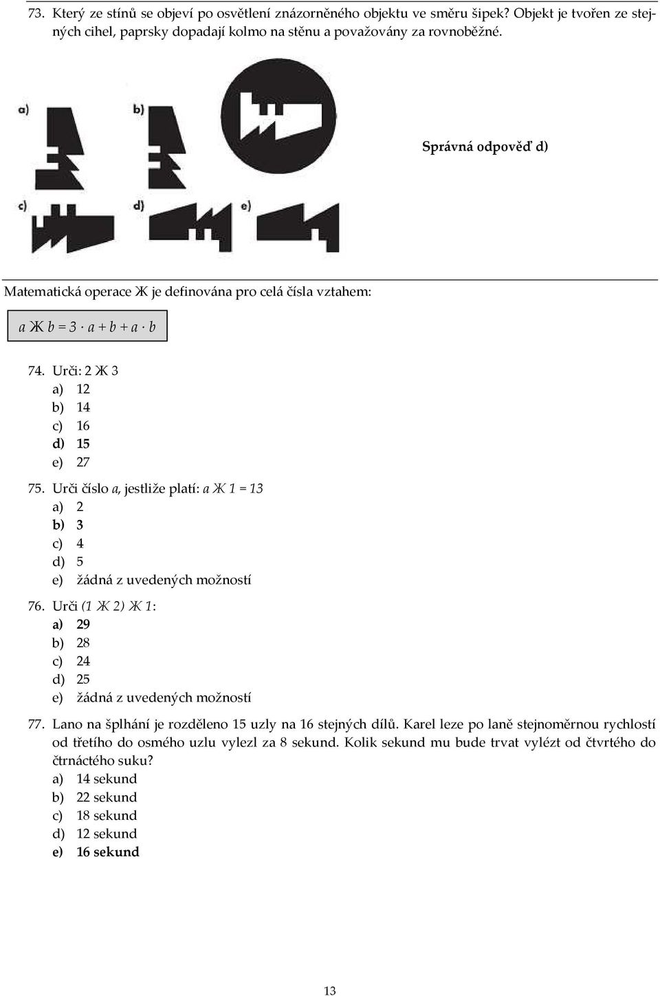 Urči číslo a, jestliže platí: a Ж 1 = 13 a) 2 b) 3 c) 4 d) 5 e) žádná z uvedených možností 76. Urči (1 Ж 2) Ж 1: a) 29 b) 28 c) 24 d) 25 e) žádná z uvedených možností 77.