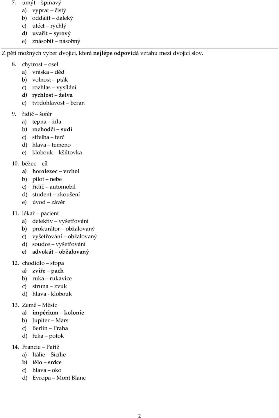 řidič šofér a) tepna žíla b) rozhodčí sudí c) střelba terč d) hlava temeno e) klobouk kšiltovka 10. běžec cíl a) horolezec vrchol b) pilot nebe c) řidič automobil d) student zkoušení e) úvod závěr 11.