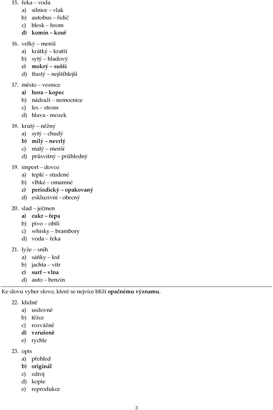 import dovoz a) teplé studené b) vlhké omamné c) periodický opakovaný d) exkluzivní - obecný 20. slad ječmen a) cukr řepa b) pivo obilí c) whisky brambory d) voda řeka 21.