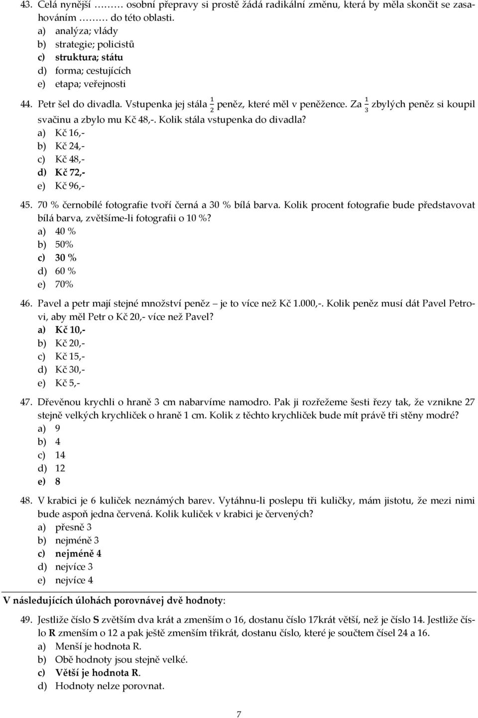 Za zbylých peněz si koupil svačinu a zbylo mu Kč 48,-. Kolik stála vstupenka do divadla? a) Kč 16,- b) Kč 24,- c) Kč 48,- d) Kč 72,- e) Kč 96,- 45.