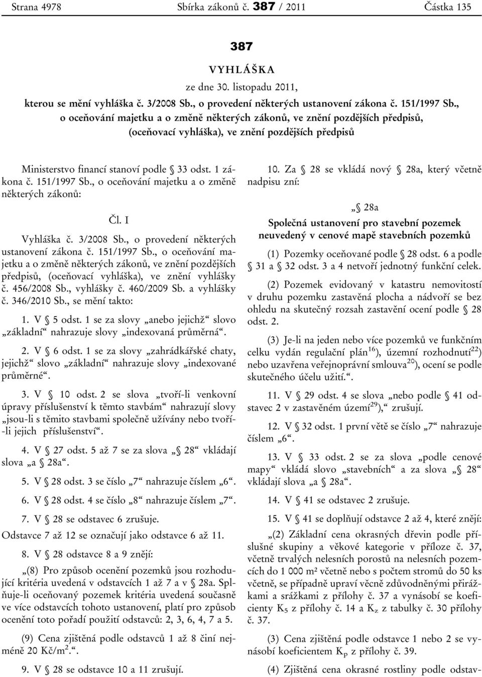 , o oceňování majetku a o změně některých zákonů: Čl. I Vyhláška č. 3/2008 Sb., o provedení některých ustanovení zákona č. 151/1997 Sb.