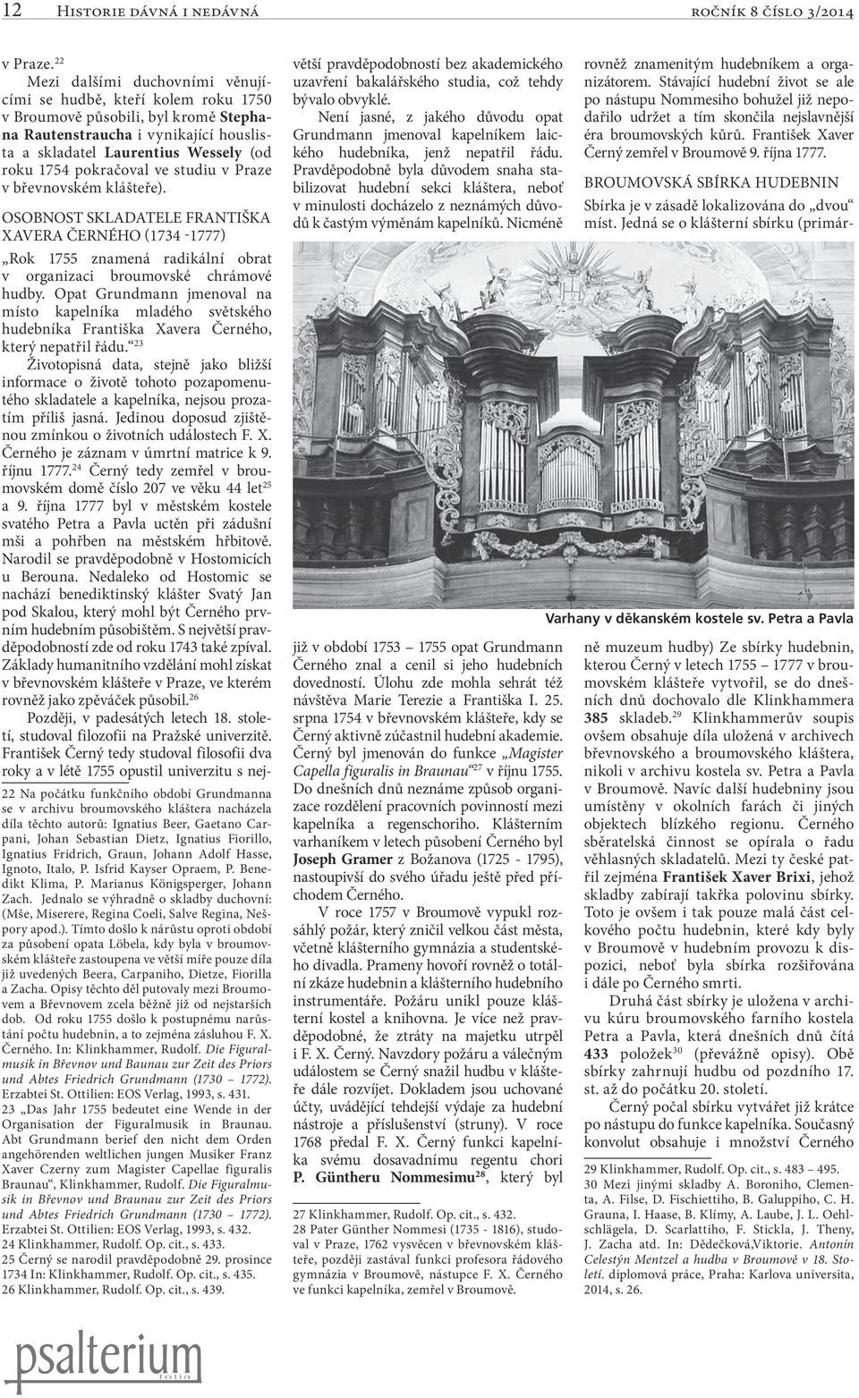 pokračoval ve studiu v Praze v břevnovském klášteře). Osobnost skladatele Františka Xavera Černého (1734-1777) Rok 1755 znamená radikální obrat v organizaci broumovské chrámové hudby.