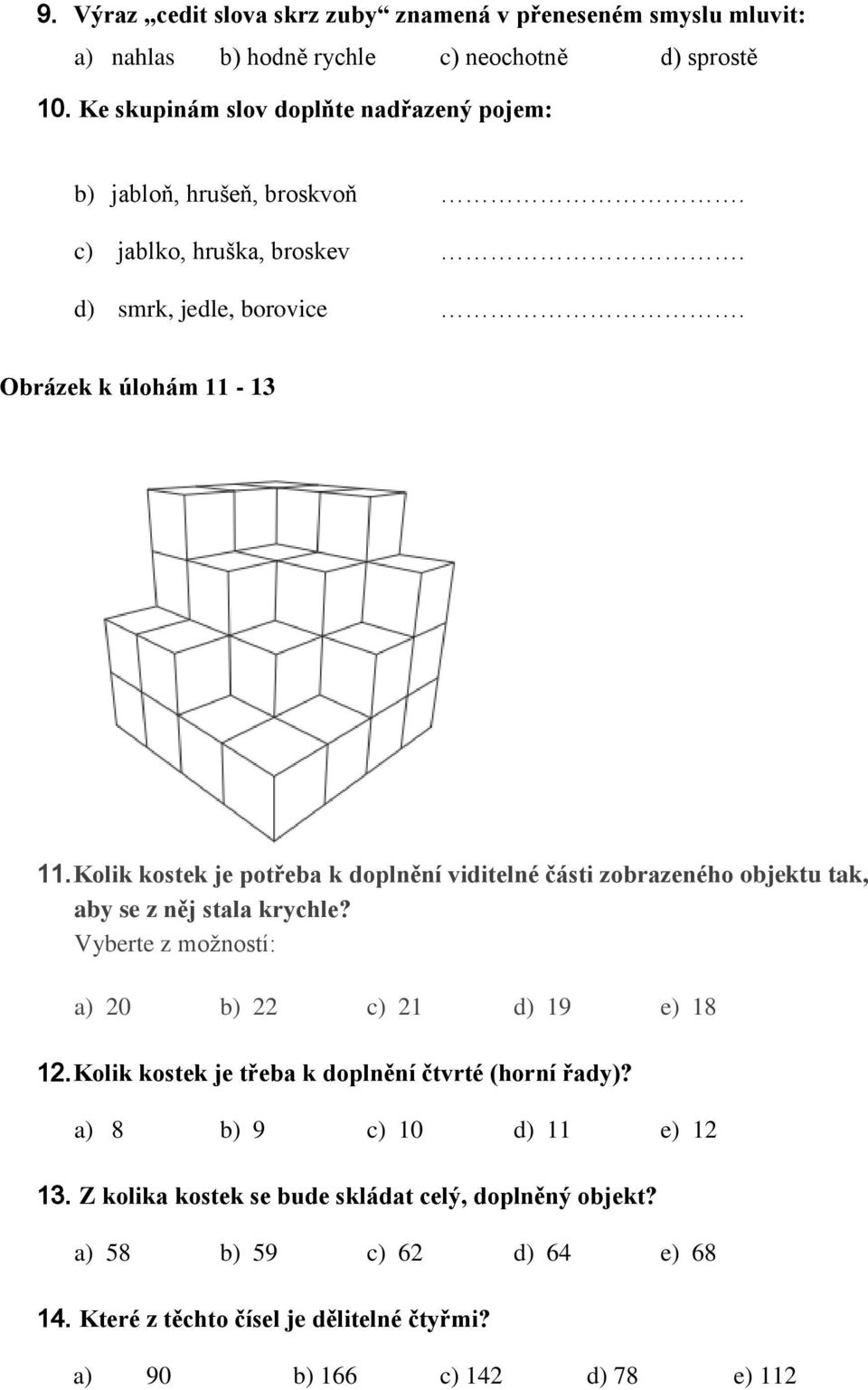 Kolik kostek je potřeba k doplnění viditelné části zobrazeného objektu tak, aby se z něj stala krychle? Vyberte z moţností: a) 20 b) 22 c) 21 d) 19 e) 18 12.