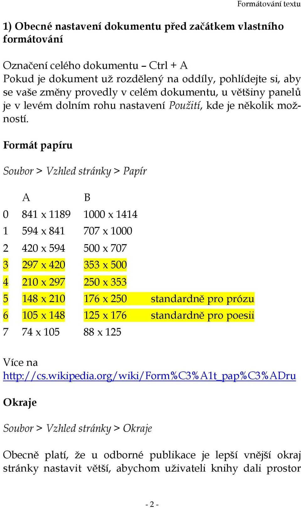 Formát papíru Soubor > Vzhled stránky > Papír A 0 841 x 1189 1000 x 1414 B 1 594 x 841 707 x 1000 2 420 x 594 500 x 707 3 297 x 420 353 x 500 4 210 x 297 250 x 353 5 148 x 210 176 x 250 standardně