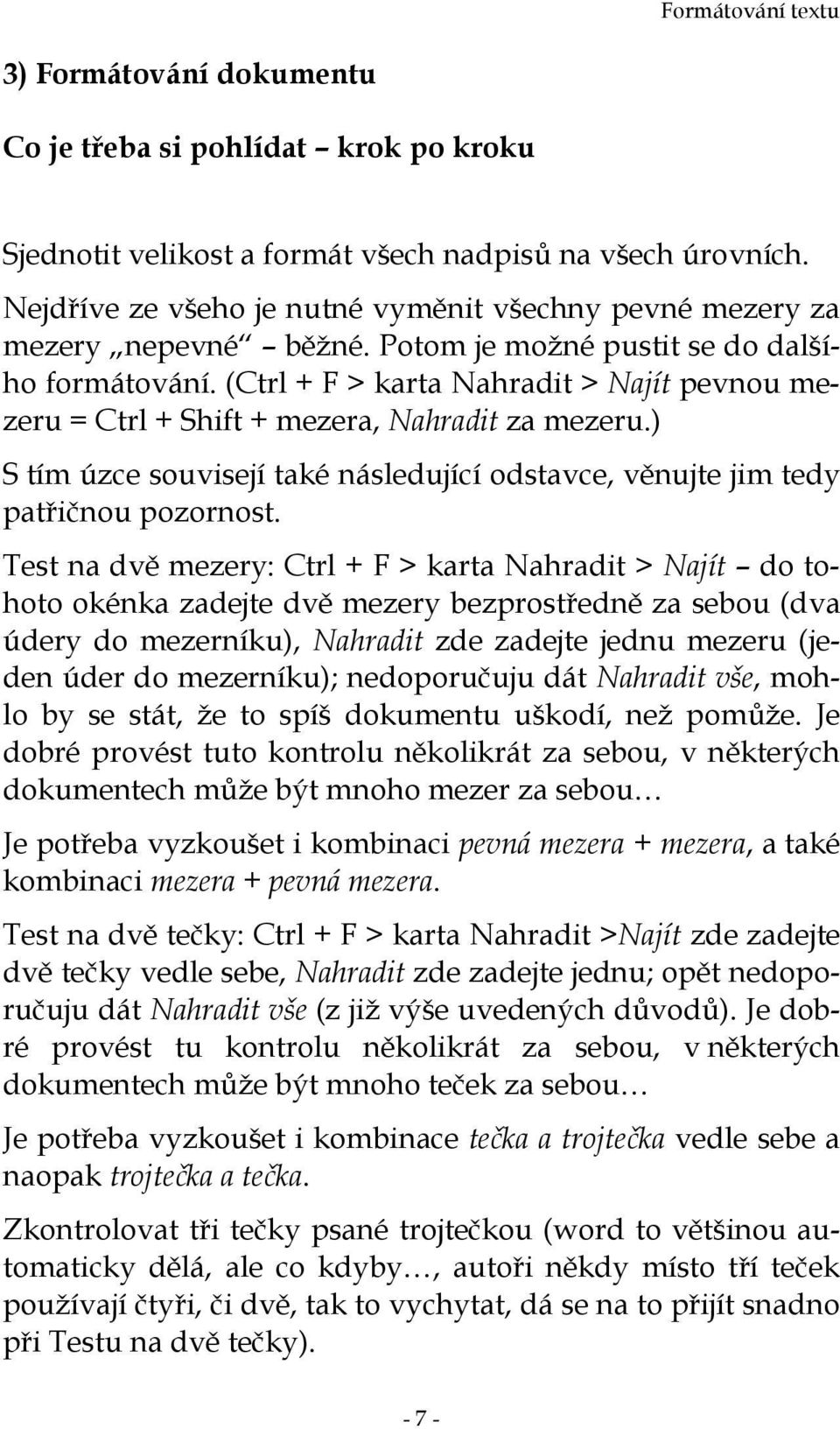 (Ctrl + F > karta Nahradit > Najít pevnou mezeru = Ctrl + Shift + mezera, Nahradit za mezeru.) S tím úzce souvisejí také následující odstavce, věnujte jim tedy patřičnou pozornost.