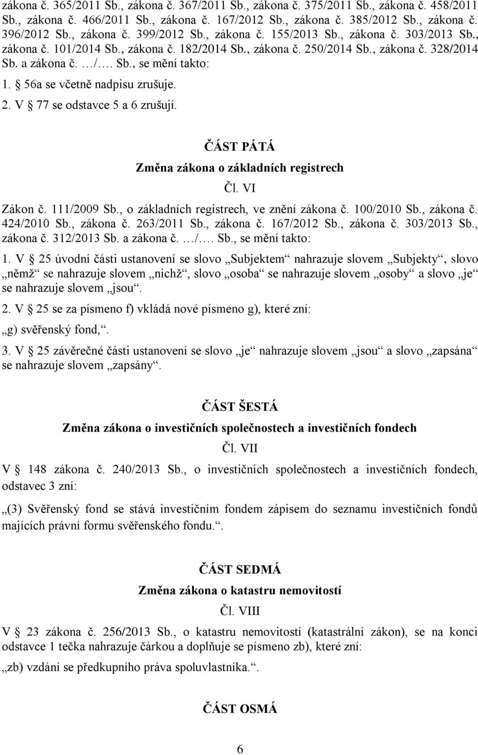 56a se včetně nadpisu zrušuje. 2. V 77 se odstavce 5 a 6 zrušují. ČÁST PÁTÁ Změna zákona o základních registrech Čl. VI Zákon č. 111/2009 Sb., o základních registrech, ve znění zákona č. 100/2010 Sb.