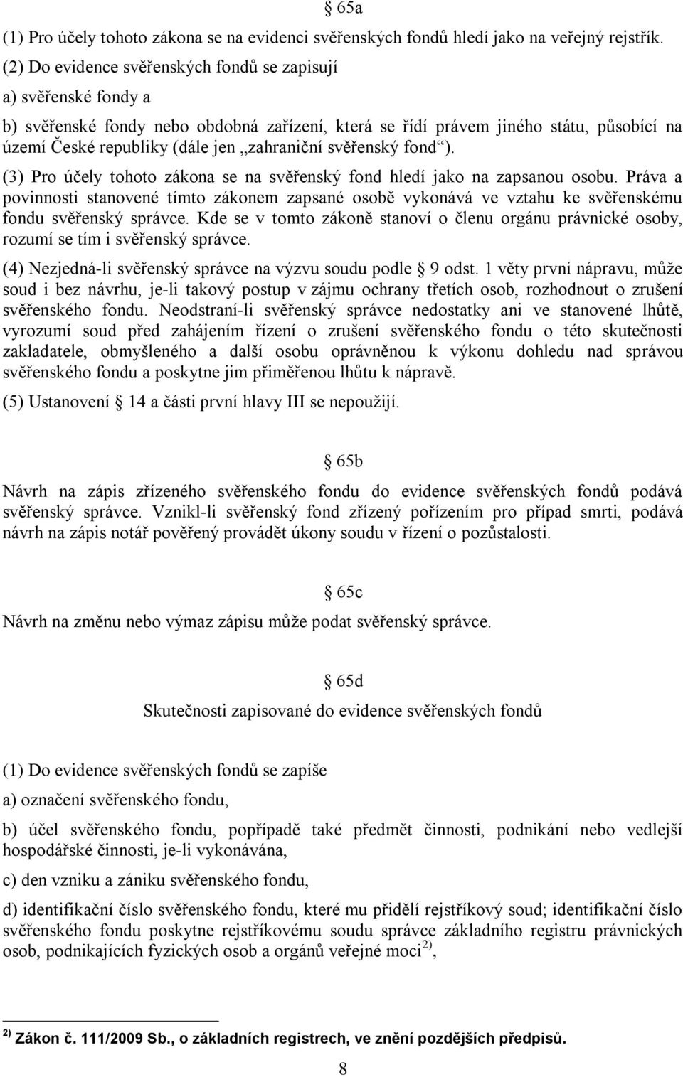 svěřenský fond ). (3) Pro účely tohoto zákona se na svěřenský fond hledí jako na zapsanou osobu.