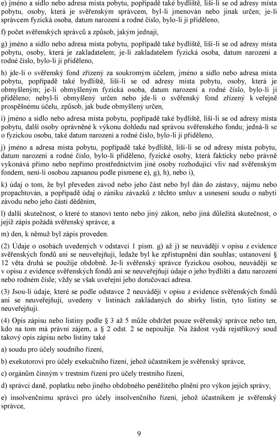 adresy místa pobytu, osoby, která je zakladatelem; je-li zakladatelem fyzická osoba, datum narození a rodné číslo, bylo-li jí přiděleno, h) jde-li o svěřenský fond zřízený za soukromým účelem, jméno