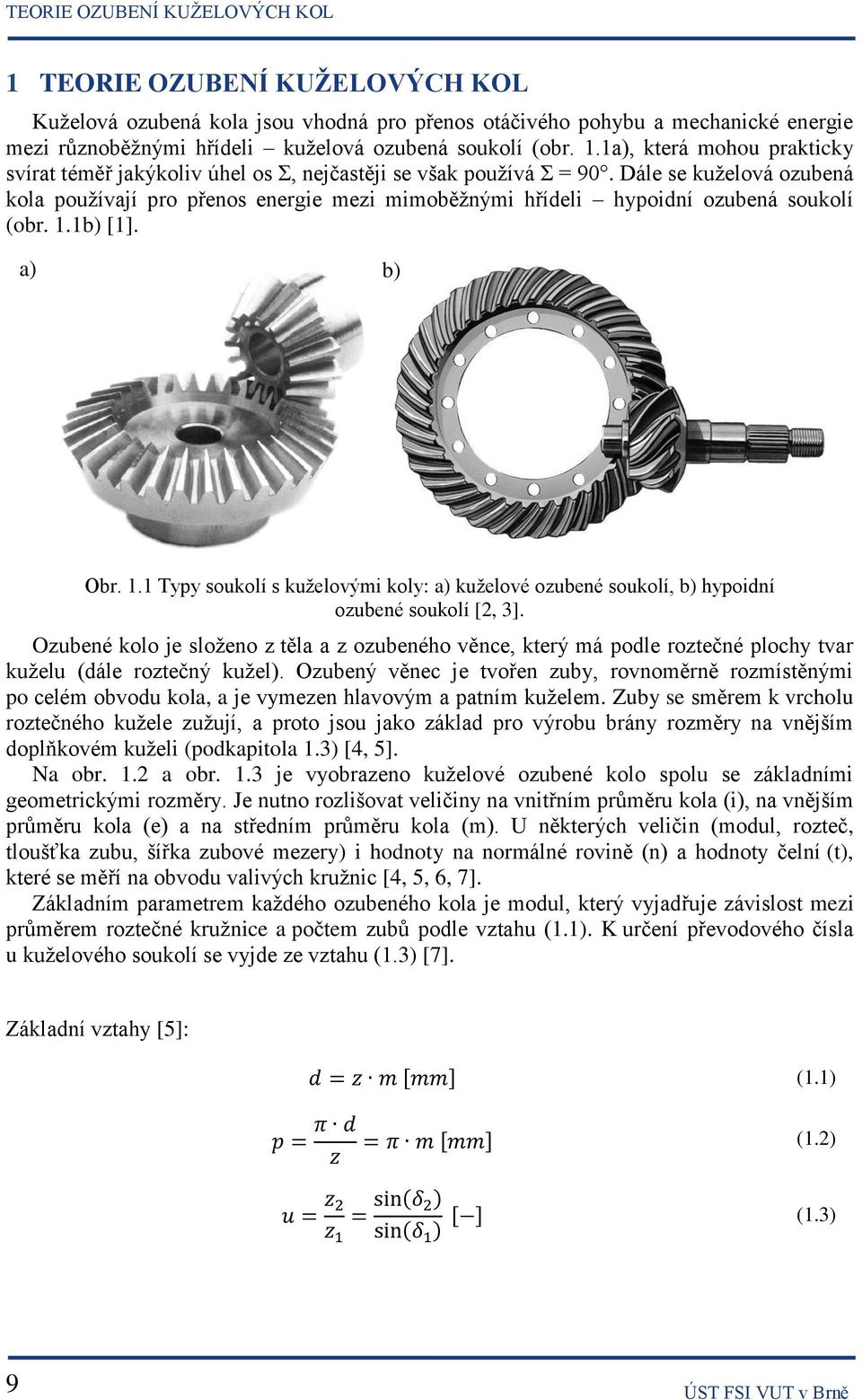 Dále se kuželová ozubená kola používají pro přenos energie mezi mimoběžnými hřídeli hypoidní ozubená soukolí (obr. 1.