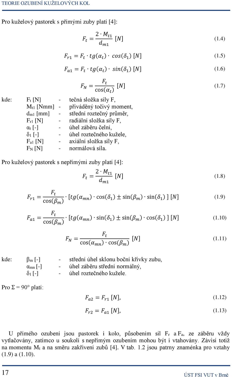 - úhel roztečného kužele, Fa1 [N] - axiální složka síly F, FN [N] - normálová síla. Pro kuželový pastorek s nepřímými zuby platí [4]: F r1 = F a1 = [N] (1.7) F t = 2 M t1 d m1 [N] (1.