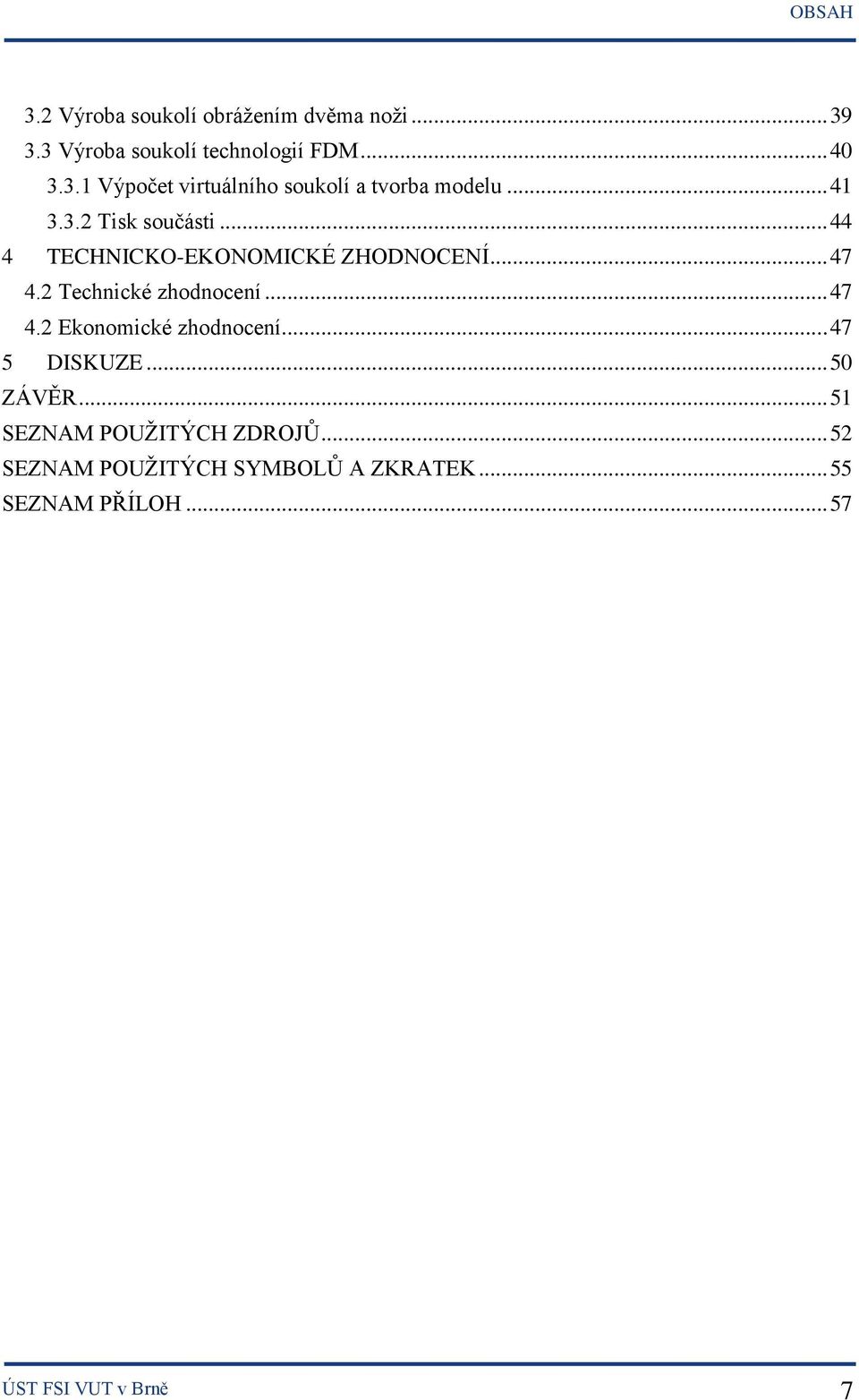 .. 47 5 DISKUZE... 50 ZÁVĚR... 51 SEZNAM POUŽITÝCH ZDROJŮ... 52 SEZNAM POUŽITÝCH SYMBOLŮ A ZKRATEK.