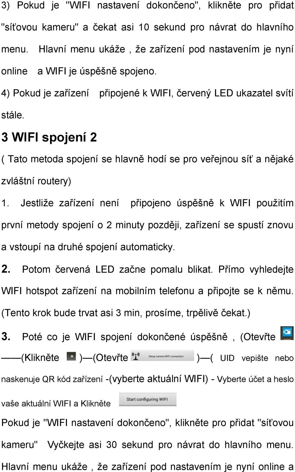 3 WIFI spojení 2 ( Tato metoda spojení se hlavně hodí se pro veřejnou síť a nějaké zvláštní routery) 1.