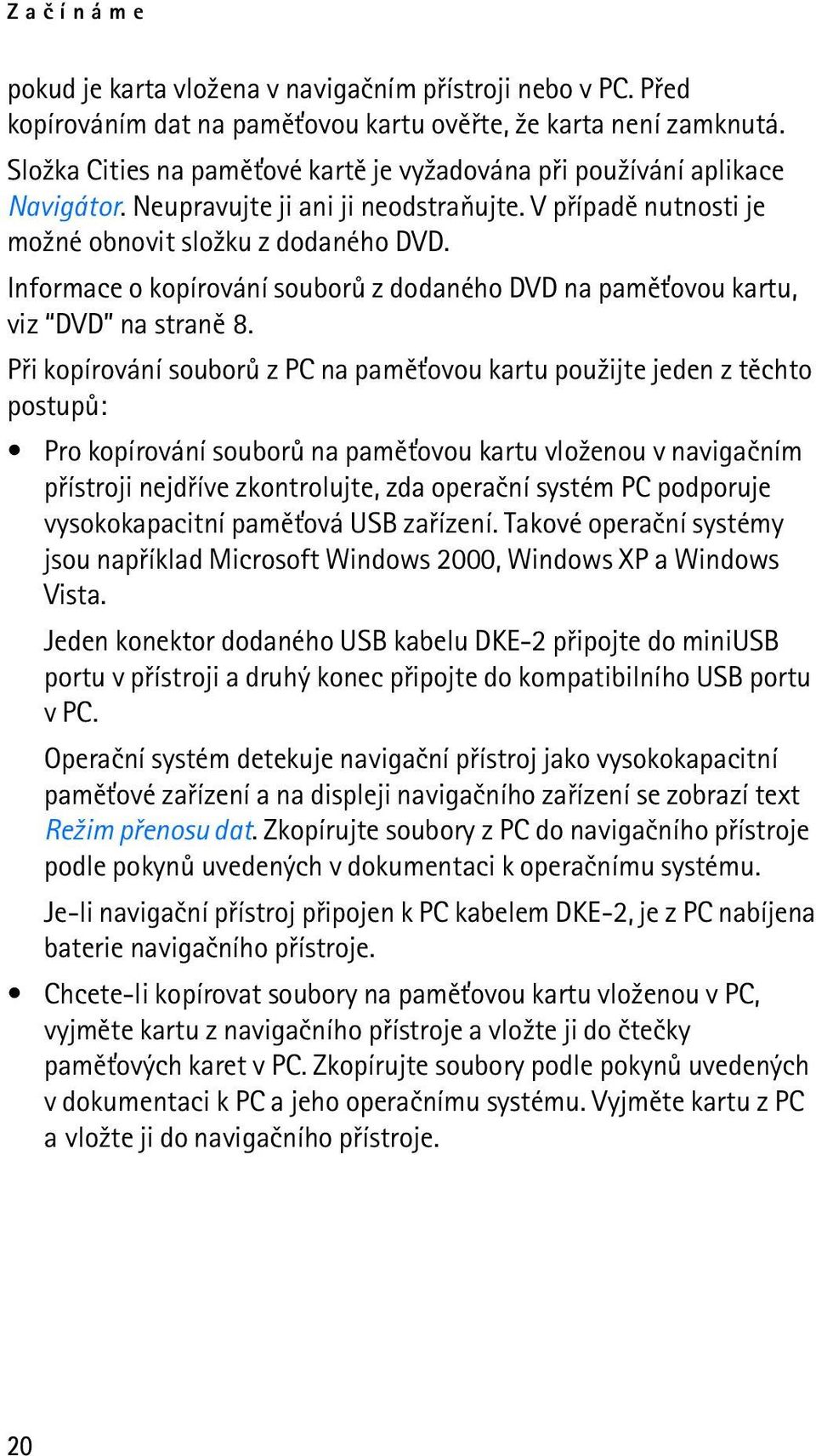 Informace o kopírování souborù z dodaného DVD na pamì»ovou kartu, viz DVD na stranì 8.