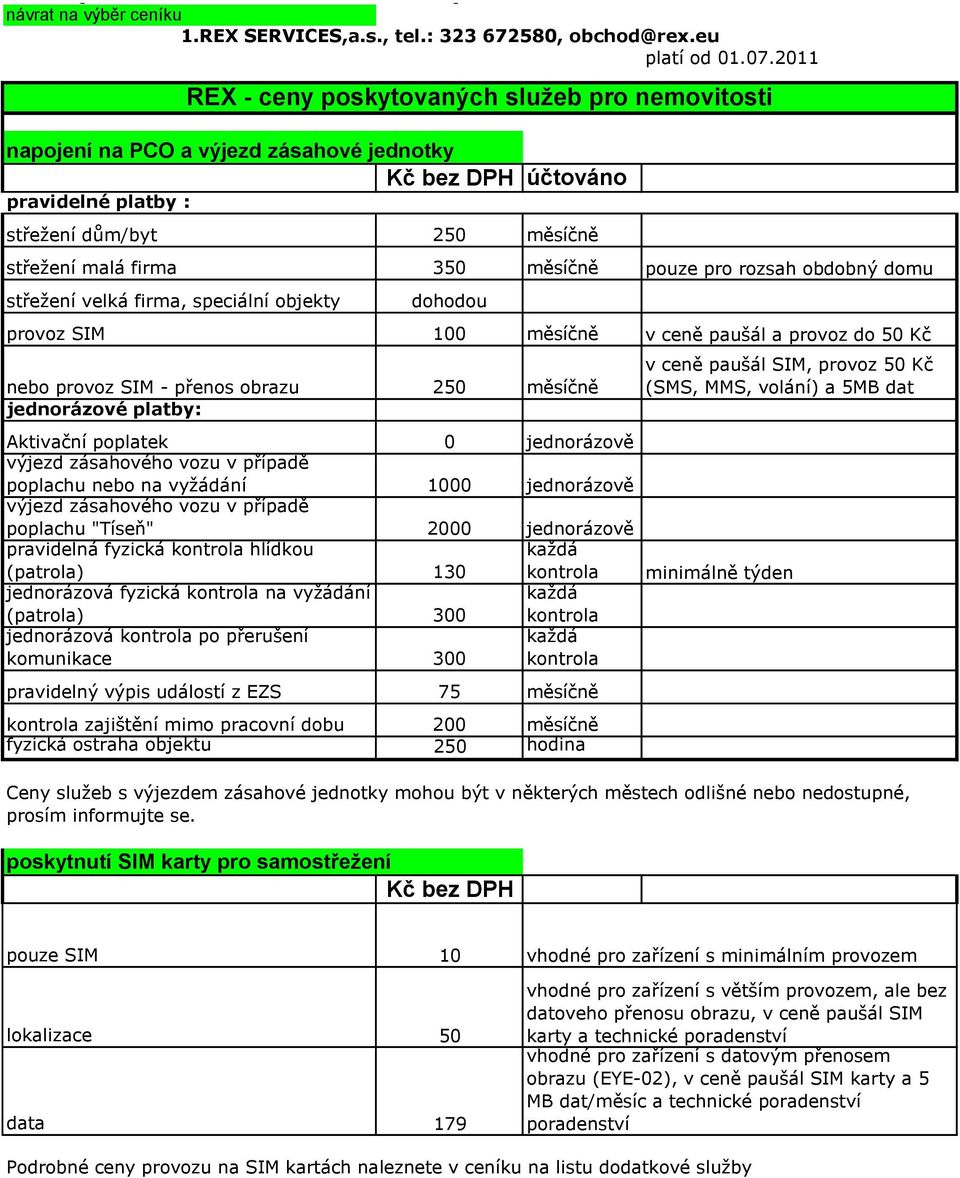 speciální objekty REX - ceny poskytovaných služeb pro nemovitosti dohodou provoz SIM 100 měsíčně v ceně paušál a provoz do 50 Kč nebo provoz SIM - přenos obrazu 250 měsíčně jednorázové platby: