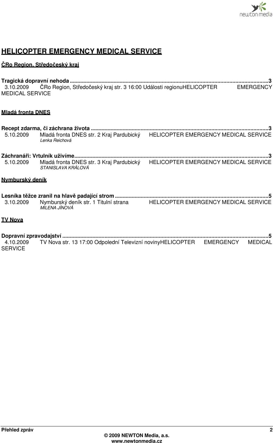 2 Kraj Pardubický HELICOPTER EMERGENCY MEDICAL SERVICE Lenka Reichová Záchranáři: Vrtulník uživíme... 3 5.10.2009 Mladá fronta DNES str.