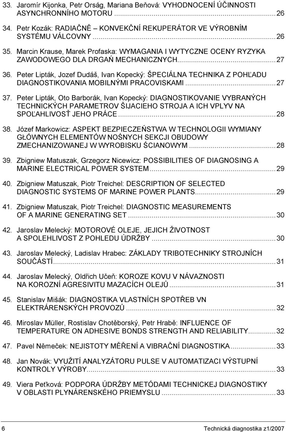 Peter Lipták, Jozef Dudáš, Ivan Kopecký: ŠPECIÁLNA TECHNIKA Z POHĽADU DIAGNOSTIKOVANIA MOBILNÝMI PRACOVISKAMI...27 37.