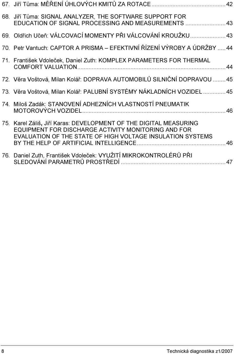 František Vdoleček, Daniel Zuth: KOMPLEX PARAMETERS FOR THERMAL COMFORT VALUATION...44 72. Věra Voštová, Milan Kolář: DOPRAVA AUTOMOBILŮ SILNIČNÍ DOPRAVOU...45 73.