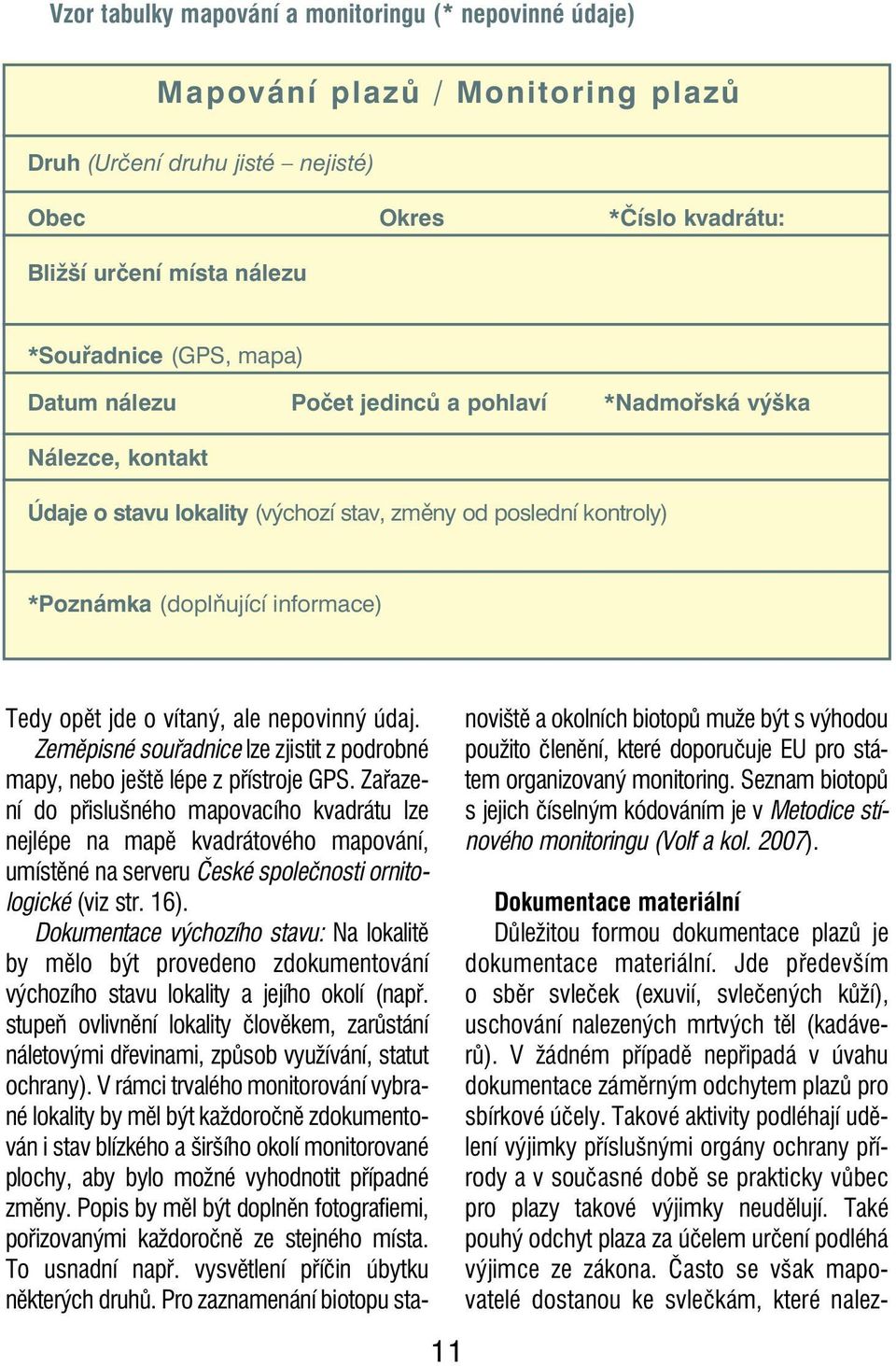 ale nepovinný údaj. Zemìpisné souøadnice lze zjistit z podrobné mapy, nebo ještì lépe z pøístroje GPS.