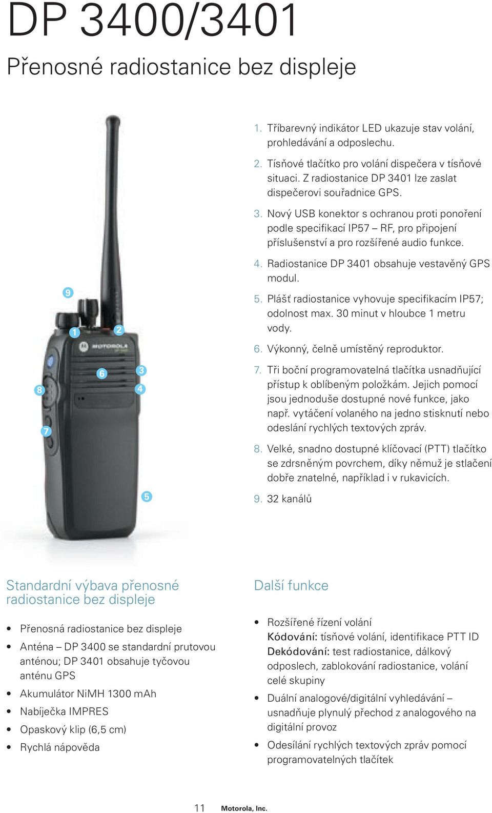 9 1 2 4. Radiostanice DP 3401 obsahuje vestavěný GPS modul. 5. Plášť radiostanice vyhovuje specifikacím IP57; odolnost max. 30 minut v hloubce 1 metru vody. 6. Výkonný, čelně umístěný reproduktor.