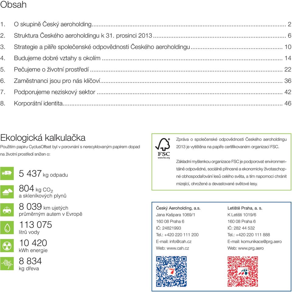 .. 46 Ekologická kalkulačka Použitím papíru CyclusOffset byl v porovnání s nerecyklovaným papírem dopad na životní prostředí snížen o: 5 437 kg odpadu 804 kg CO 2 a skleníkových plynů 8 039 km