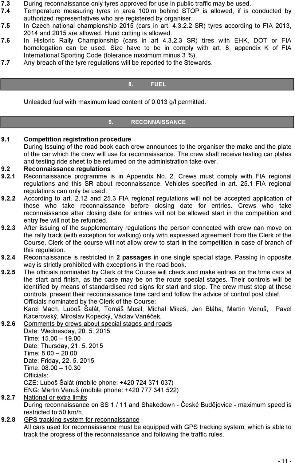 4.3.2.2 SR) tyres according to FIA 2013, 2014 and 2015 are allowed. Hund cutting is allowed. 7.6 In Historic Rally Championship (cars in art 4.3.2.3 SR) tires with EHK, DOT or FIA homologation can be used.