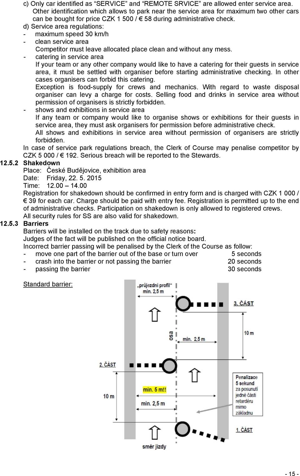 d) Service area regulations: - maximum speed 30 km/h - clean service area Competitor must leave allocated place clean and without any mess.