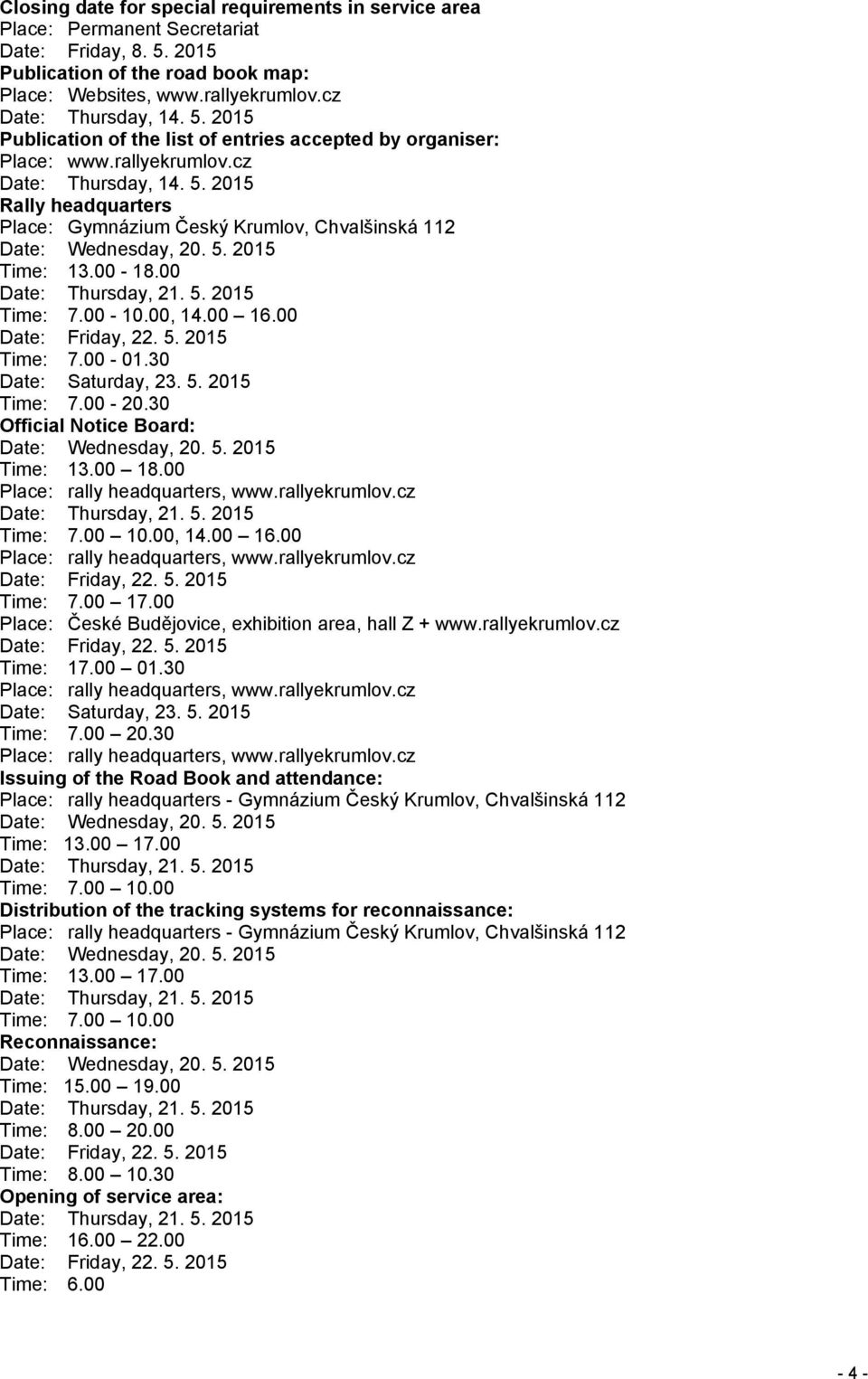 2015 Rally headquarters Place: Gymnázium Český Krumlov, Chvalšinská 112 Date: Wednesday, 20. 5. 2015 Time: 13.00-18.00 Date: Thursday, 21. 5. 2015 Time: 7.00-10.00, 14.00 16.00 Time: 7.00-01.