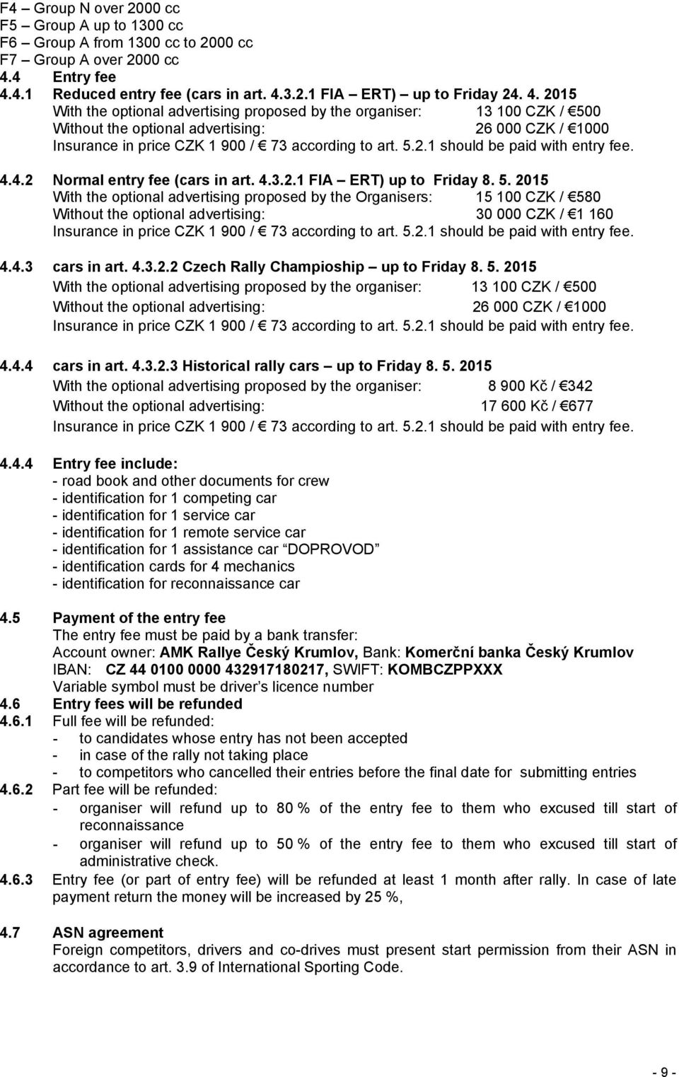 5.2.1 should be paid with entry fee. 4.4.2 Normal entry fee (cars in art. 4.3.2.1 FIA ERT) up to Friday 8. 5.