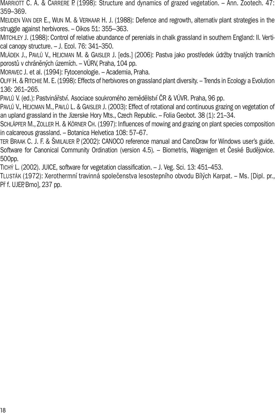 (1988): Control of relative abundance of perenials in chalk grassland in southern England: II. Vertical canopy structure. J. Ecol. 76: 341 350. Mládek J., Pavlů V., Hejcman M. & Gaisler J. [eds.