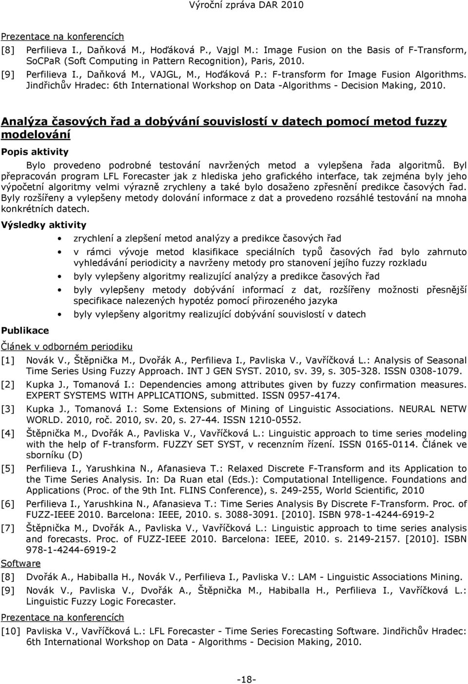 Analýza časových řad a dobývání souvislostí v datech pomocí metod fuzzy modelování Popis aktivity Bylo provedeno podrobné testování navržených metod a vylepšena řada algoritmů.