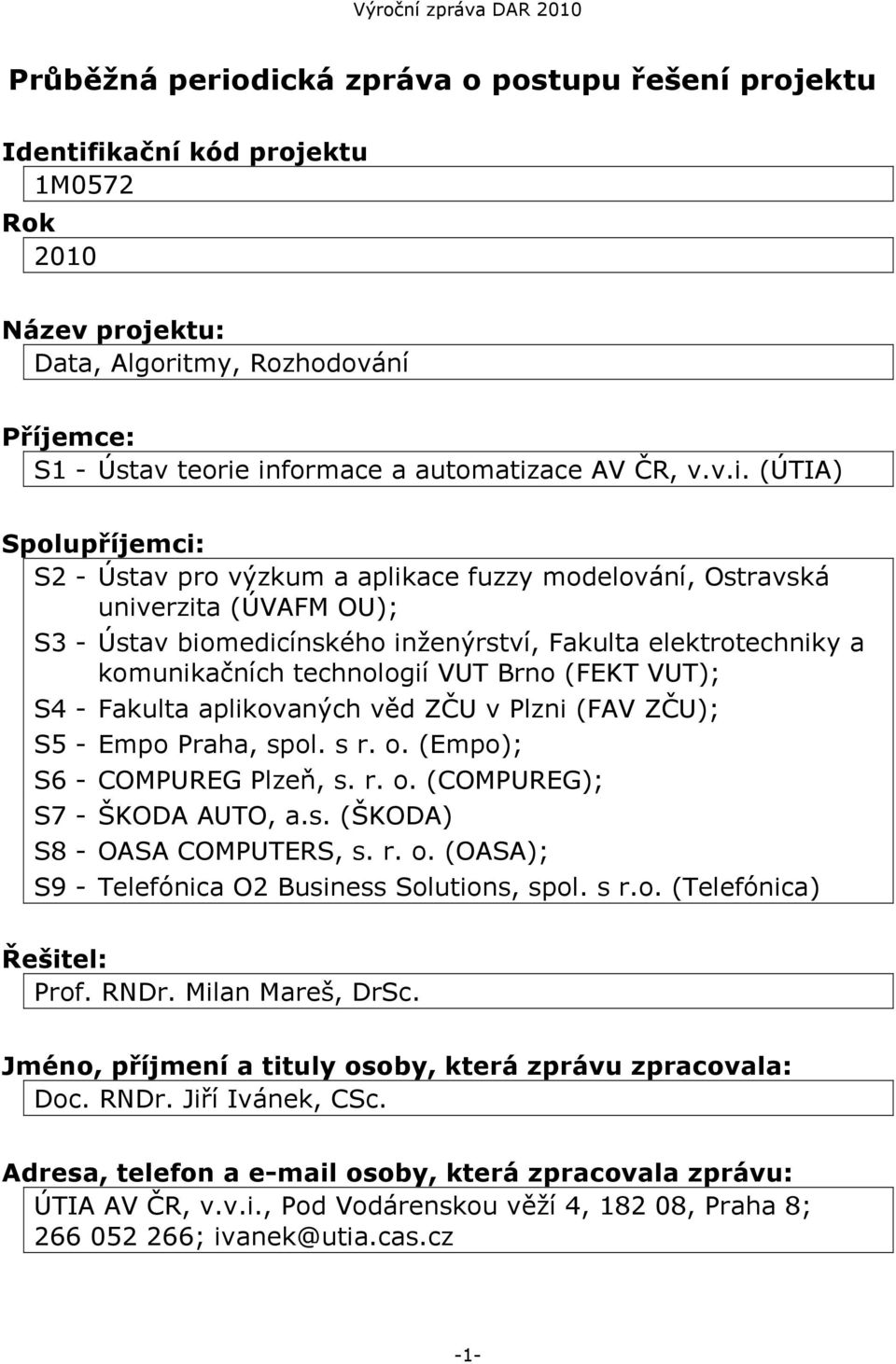 (ÚTIA) Spolupříjemci: S2 - Ústav pro výzkum a aplikace fuzzy modelování, Ostravská univerzita (ÚVAFM OU); S3 - Ústav biomedicínského inženýrství, Fakulta elektrotechniky a komunikačních technologií