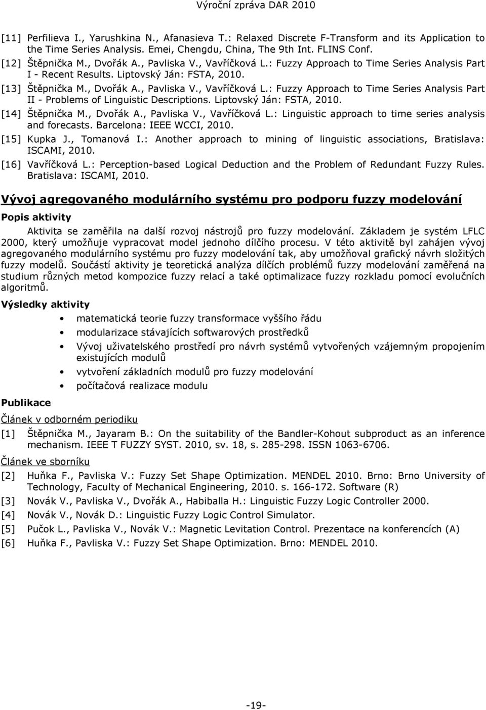 Liptovský Ján: FSTA, 2010. [14] Štěpnička M., Dvořák A., Pavliska V., Vavříčková L.: Linguistic approach to time series analysis and forecasts. Barcelona: IEEE WCCI, 2010. [15] Kupka J., Tomanová I.