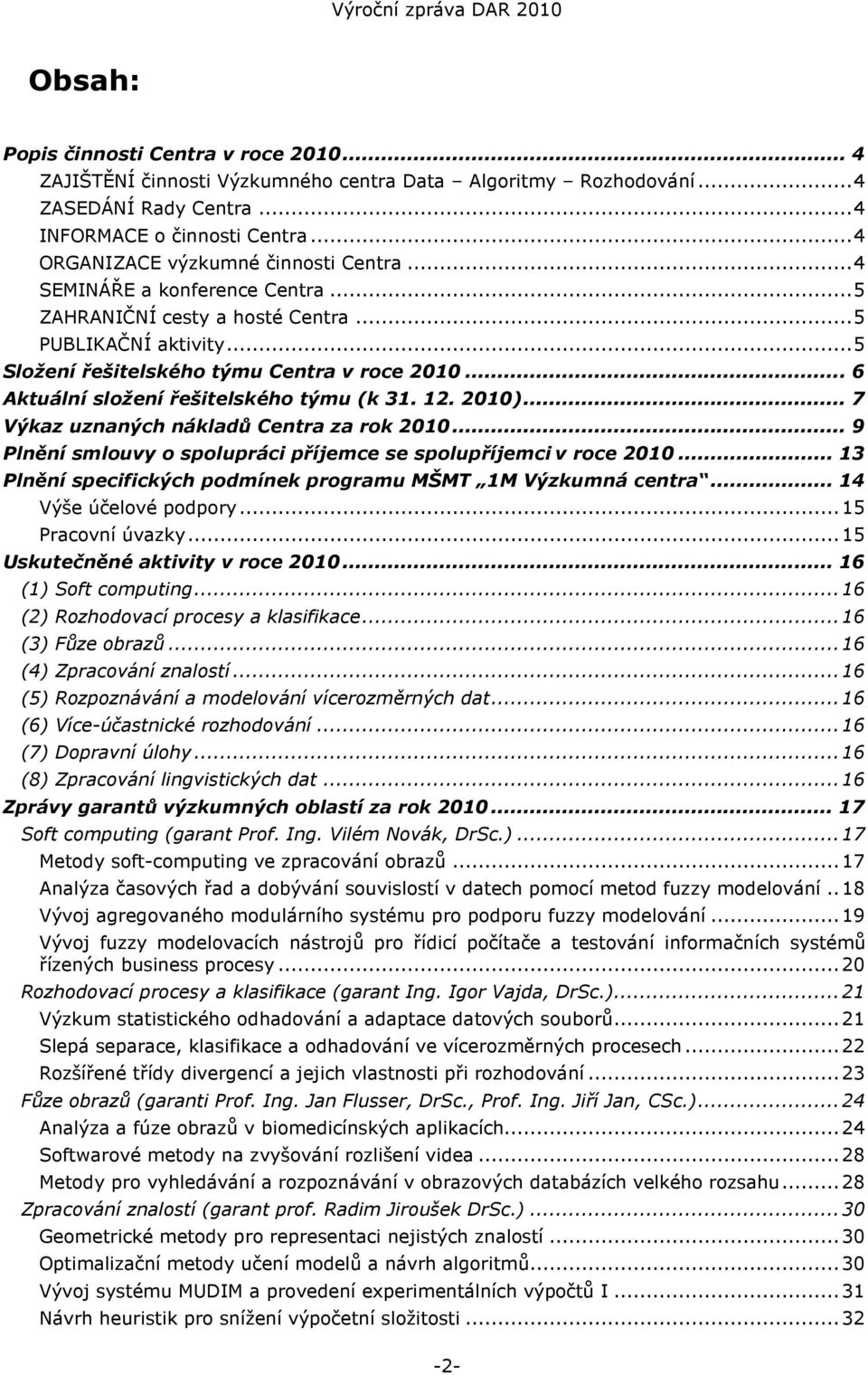 .. 6 Aktuální složení řešitelského týmu (k 31. 12. 2010)... 7 Výkaz uznaných nákladů Centra za rok 2010... 9 Plnění smlouvy o spolupráci příjemce se spolupříjemci v roce 2010.