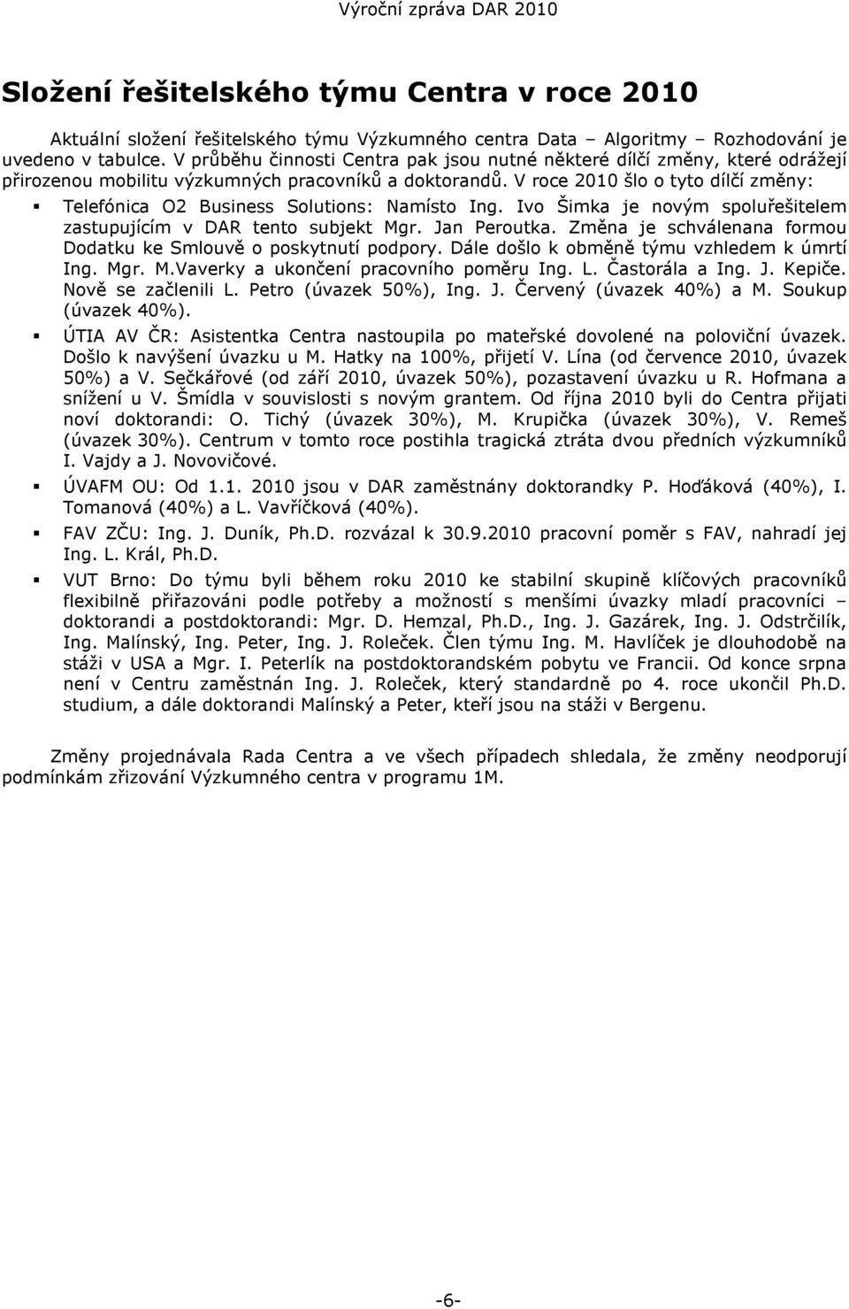 V roce 2010 šlo o tyto dílčí změny: Telefónica O2 Business Solutions: Namísto Ing. Ivo Šimka je novým spoluřešitelem zastupujícím v DAR tento subjekt Mgr. Jan Peroutka.