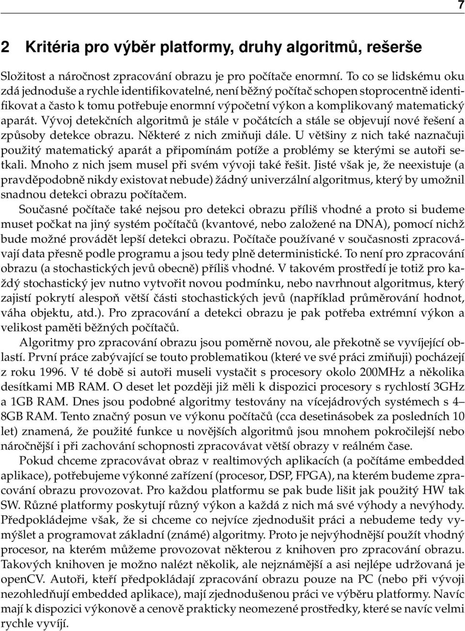 aparát. Vývoj detekčních algoritmů je stále v počátcích a stále se objevují nové řešení a způsoby detekce obrazu. Některé z nich zmiňuji dále.