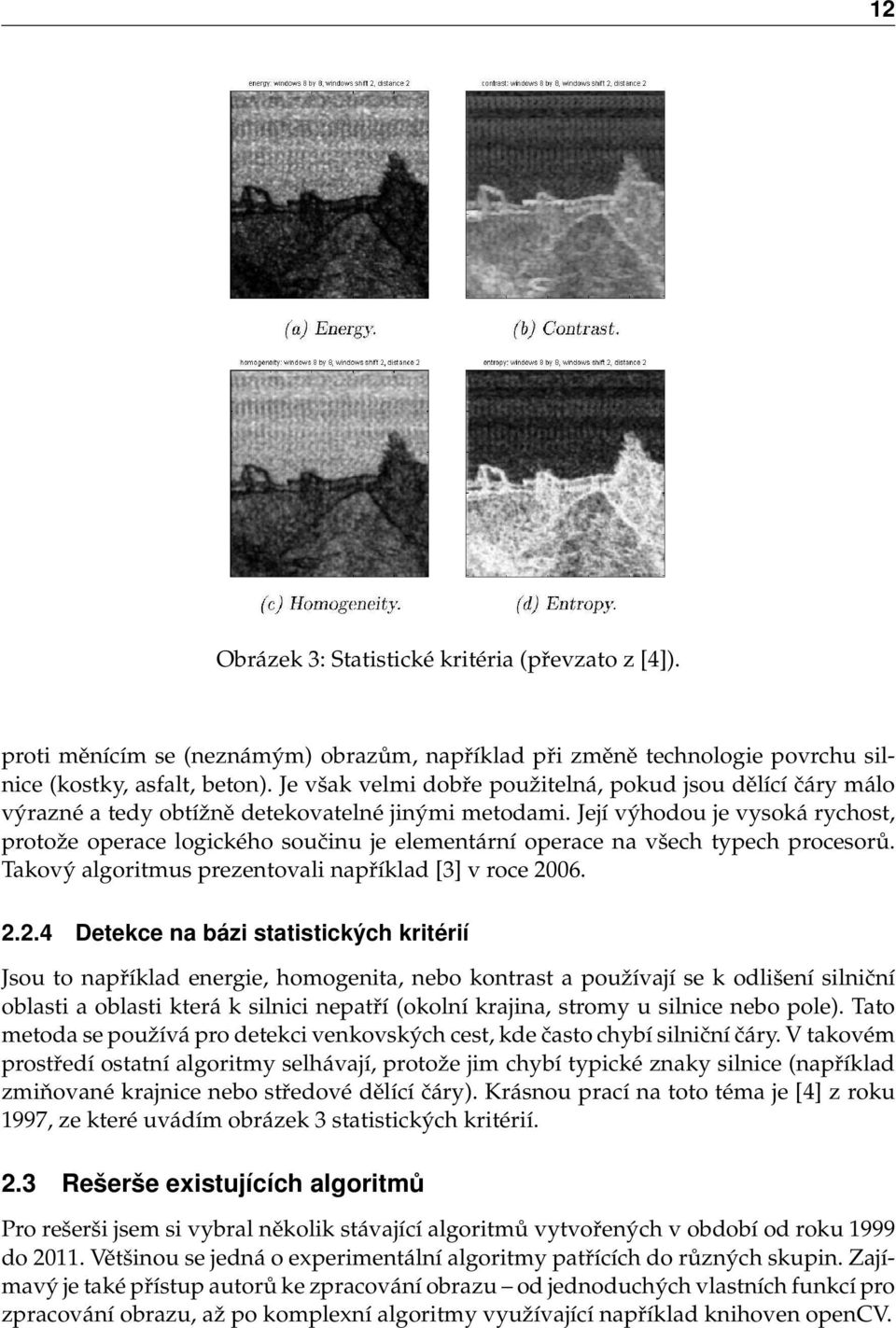 Její výhodou je vysoká rychost, protože operace logického součinu je elementární operace na všech typech procesorů. Takový algoritmus prezentovali například [3] v roce 20